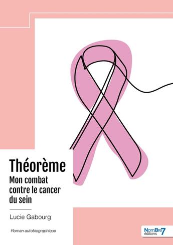 Couverture du livre « Théorème - Mon combat contre le cancer du sein » de Lucie Gabourg aux éditions Nombre 7