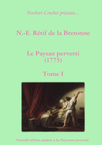 Couverture du livre « N.-E. Rétif de la Bretonne - Le Paysan perverti Tome I » de Nicolas-Edme Retif De La Bretonne et Norbert Crochet aux éditions Lulu