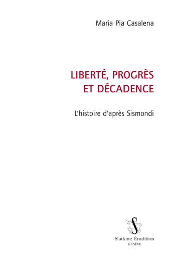 Couverture du livre « Liberté, progrès et décadence ; l'histoire d'après Sismondi » de Maria Pia Casalena aux éditions Slatkine