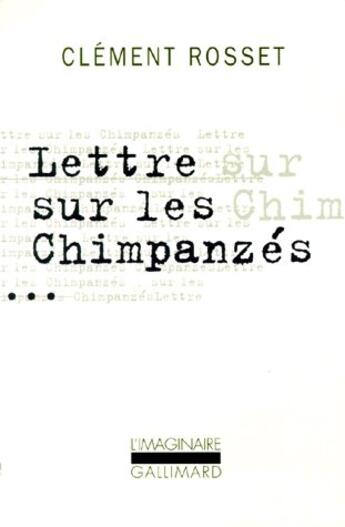 Couverture du livre « Lettre sur les chimpanzés / Essai sur Teilhard de Chardin : Plaidoyer pour une humanité totale » de Clement Rosset aux éditions Gallimard