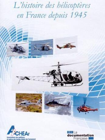 Couverture du livre « L'histoire des hélicopteres en France depuis 1945 » de Association Des Auditeurs Du Centre Des Haures Etudes De L'Armement aux éditions Documentation Francaise