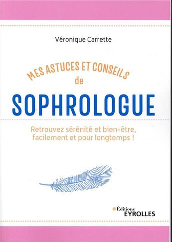 Couverture du livre « Mes astuces et conseils de sophrologue (2e édition) » de Veronique Carrette aux éditions Eyrolles