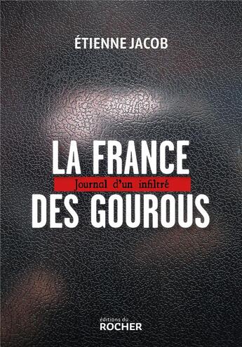 Couverture du livre « La France des gourous : Journal d'un infiltré » de Etienne Jacob aux éditions Rocher