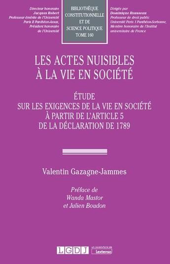 Couverture du livre « Les actes nuisibles à la vie en société : étude sur les exigences de la vie en société à partir de l'article 5 de la déclaration de 1789 » de Valentin Gazagne-Jammes aux éditions Lgdj