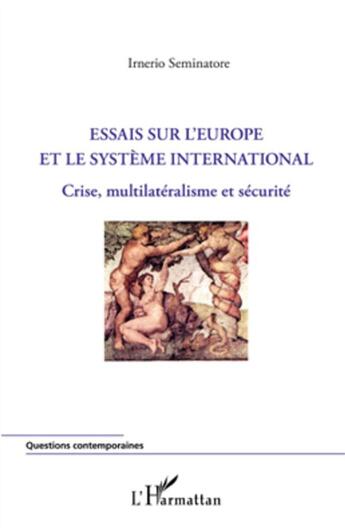 Couverture du livre « Essais sur l'Europe et le système international ; crise, multilatéralisme et sécurité » de Seminatore/Irnerio aux éditions L'harmattan