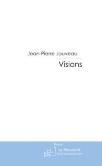 Couverture du livre « Visions » de Jouveau-J aux éditions Le Manuscrit