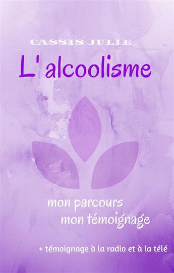 Couverture du livre « L'alcoolisme ; mon parcours, mon témoignage » de Julie Cassis aux éditions Books On Demand