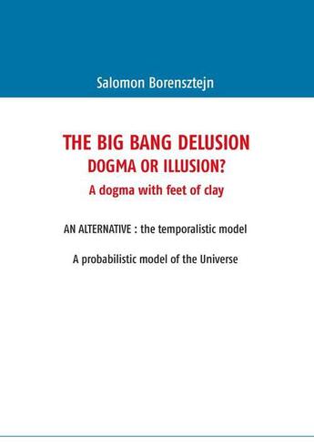 Couverture du livre « The big bang delusion ; dogma or illusion ? » de Salomon Borensztejn aux éditions Books On Demand