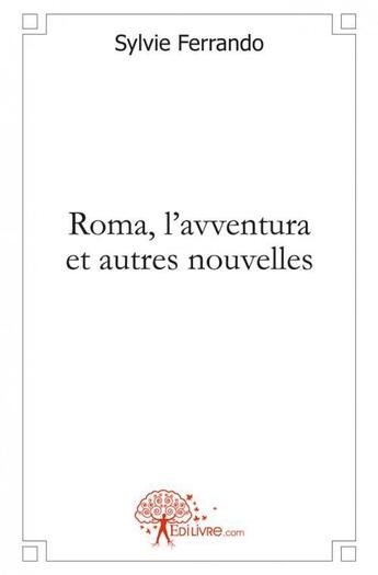 Couverture du livre « Roma, l'avventura et autres nouvelles » de Sylvie Ferrando aux éditions Edilivre