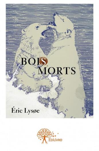 Couverture du livre « Bois morts » de Eric LysØE aux éditions Edilivre