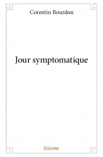 Couverture du livre « Jour symptomatique » de Corentin Bourdon aux éditions Edilivre