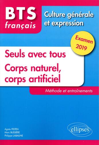 Couverture du livre « BTS ; français ; culture générale et expression ; seuls avec tous ; corps naturel, corps artificiel (examen 2019) » de  aux éditions Ellipses