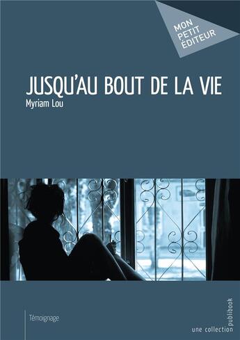 Couverture du livre « Jusqu'au bout de la vie » de Myriam Lou aux éditions Mon Petit Editeur