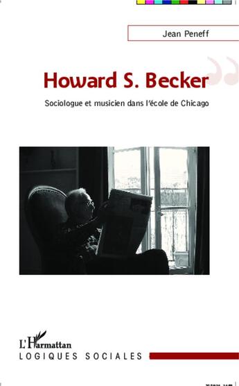 Couverture du livre « Howard S. Becker, sociologue et musicien dans l'école de Chicago » de Jean Peneff aux éditions L'harmattan