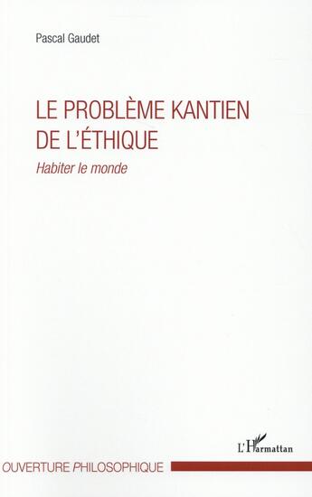 Couverture du livre « Probleme kantien de l'ethique habiter le monde » de Pascal Gaudet aux éditions L'harmattan