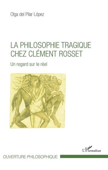 Couverture du livre « La philosophie tragique chez Clément Rosset ; un regard sur le réel » de Olga Del Pilar Lopez aux éditions L'harmattan