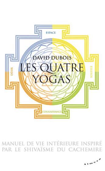 Couverture du livre « Les quatre yogas ; manuel de vie intérieure inspiré par le shivaisme du Cachemire » de David Dubois aux éditions Almora