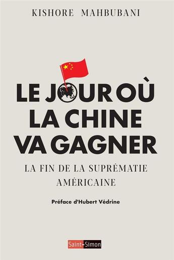 Couverture du livre « Le jour où la Chine va gagner ; la fin de la suprématie américaine » de Hubert Vedrine et Kishore Mahbubani aux éditions Saint Simon