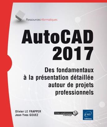 Couverture du livre « AutoCAD 2017 ; des fondamentaux à la présentation détaillée autour de projets professionnels » de Olivier Le Frapper et Jean-Yves Gouez aux éditions Eni