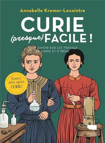 Couverture du livre « Curie (presque) facile : tout savoir sur les travaux de Marie et Irène Curie » de Annabelle Kremer-Lecointre et Gunther Schulz et Marine Joumard aux éditions Delachaux & Niestle