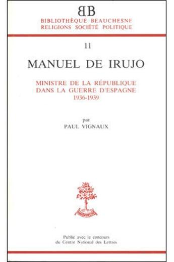 Couverture du livre « BB n°11 - Manuel de Irujo - Ministre de la république dans la guerre d'espagne 1936-1939 » de Vignaux Paul aux éditions Beauchesne