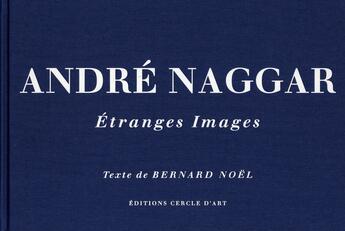 Couverture du livre « André Naggar, étranges images » de Bernard Noel aux éditions Cercle D'art