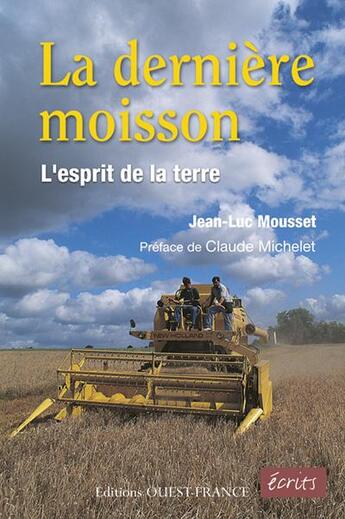 Couverture du livre « La dernière moisson ; l'esprit de la terre » de Jean-Luc Mousset aux éditions Ouest France