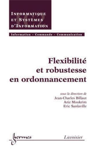 Couverture du livre « Flexibilité et robustesse en ordonnancement » de Eric Sanlaville et Aziz Moukrim et Jean-Charles Billaut aux éditions Hermes Science Publications