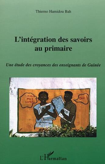 Couverture du livre « L'integration des savoirs au primaire - une etude des croyances des enseignements de guinee » de Thierno-Hamidou Bah aux éditions L'harmattan