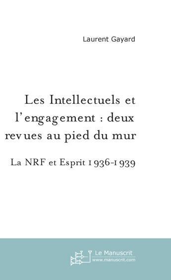 Couverture du livre « Les intellectuels et l'engagement : deux revues au pied du mur » de Laurent Gayard aux éditions Le Manuscrit