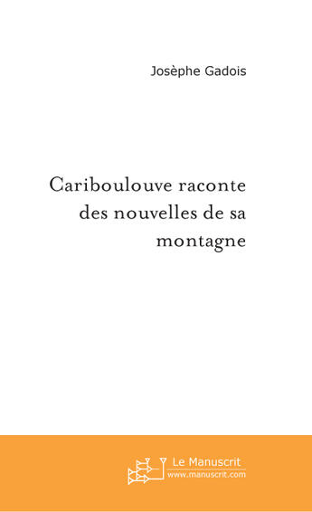 Couverture du livre « Cariboulouve raconte » de Josephe Gadois aux éditions Le Manuscrit