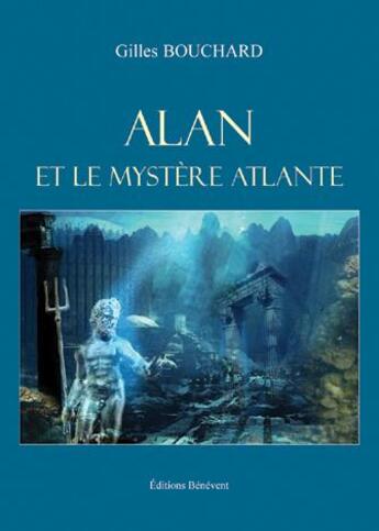 Couverture du livre « Alan et le mystère Atlante » de Gilles Bouchard aux éditions Benevent