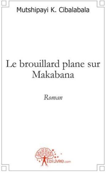 Couverture du livre « Le brouillard plane sur Makabana » de Mutshipayi K. Cibala aux éditions Edilivre