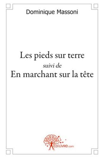 Couverture du livre « Les pieds sur terre suivi de en marchant sur la tete » de Massoni Dominique aux éditions Edilivre