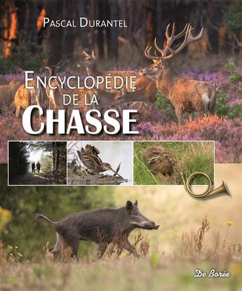 Couverture du livre « L'encyclopédie de la chasse » de Pascal Durantel aux éditions De Boree