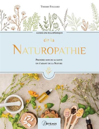 Couverture du livre « Guide encyclopédique : de la naturopathie : prendre soin de sa santé en s'aidant de la nature » de Thierry Folliard aux éditions Artemis