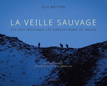 Couverture du livre « La veille sauvage : Dix-huit mois avec les gardes-faune du valais » de Guy Mettan aux éditions Slatkine