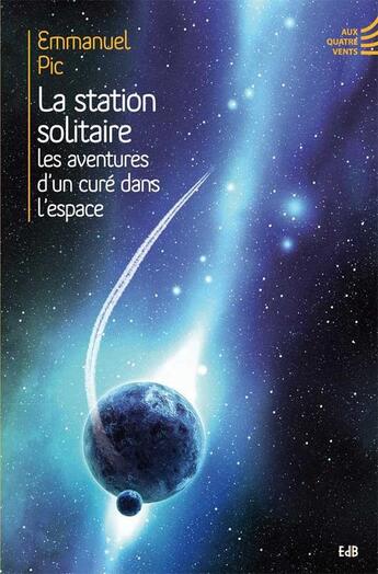 Couverture du livre « La station solitaire ; les aventures d'un curé dans l'espace » de Emmanuel Pic aux éditions Des Beatitudes