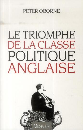 Couverture du livre « Le triomphe de la classe politique anglaise » de Peter Oborne aux éditions Michalon