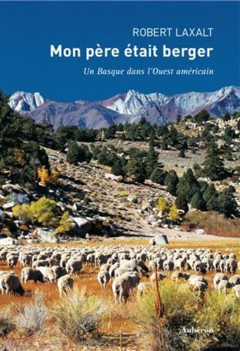 Couverture du livre « Mon père était berger ; un basque dans l'ouest americain » de Robert Laxalt aux éditions Auberon