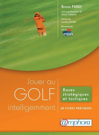 Couverture du livre « Jouer au golf intelligemment ; bases stratégiques et tactiques ; 60 fiches pratiques » de Bruno Pardi et Olivier Chabaud aux éditions Amphora