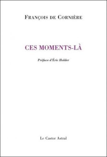 Couverture du livre « Ces moments-là » de Francois De Corniere aux éditions Castor Astral