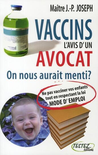 Couverture du livre « Vaccins ; l'avis d'un avocat ; on nous aurait menti ? » de Jean-Pierre Joseph aux éditions Testez Editions