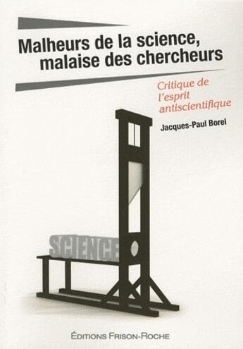 Couverture du livre « Malheurs de la science, malaise des chercheurs ; critique de l'esprit antiscientifique » de Jean-Pierre Borel aux éditions Frison Roche