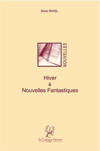 Couverture du livre « Hiver et nouvelles fantastiques » de Denis Ravel aux éditions La Compagnie Litteraire