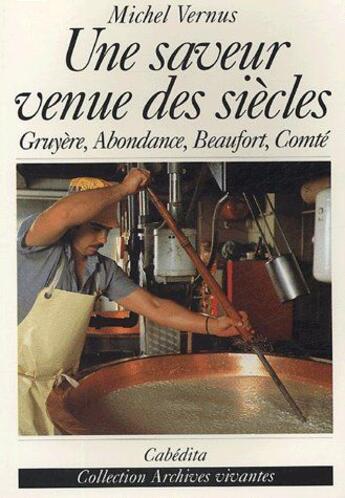 Couverture du livre « Une saveur venue des siècles ; gruyère, abondance, beaufort, comté » de Michel Vernus aux éditions Cabedita