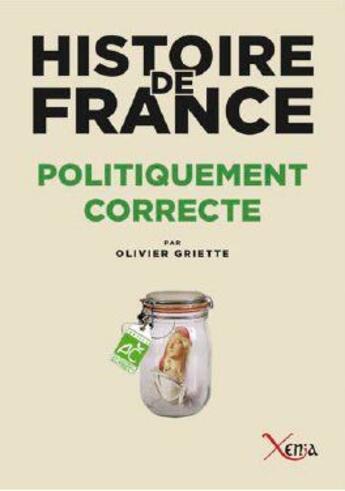 Couverture du livre « Histoire de France politiquement incorrecte » de Olivier Griette aux éditions Xenia