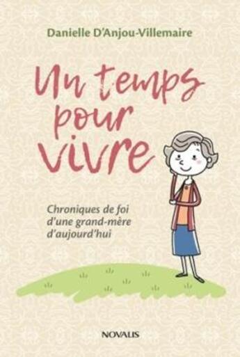 Couverture du livre « Un temps pour vivre ; chroniques de foi d'une grand-mère d'aujourd'hui » de Danielle D'Anjou-Villemaire aux éditions Novalis