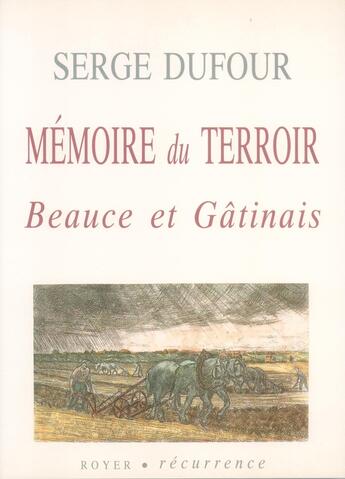 Couverture du livre « Mémoire du terroir Beauce et Gâtinais » de Serge Dufour aux éditions Royer Editions