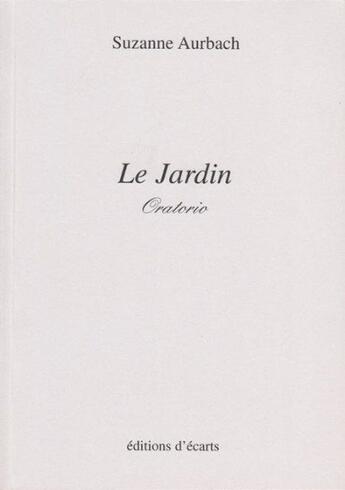 Couverture du livre « Le jardin ; oratorio » de Suzanne Aurbach aux éditions Ecarts